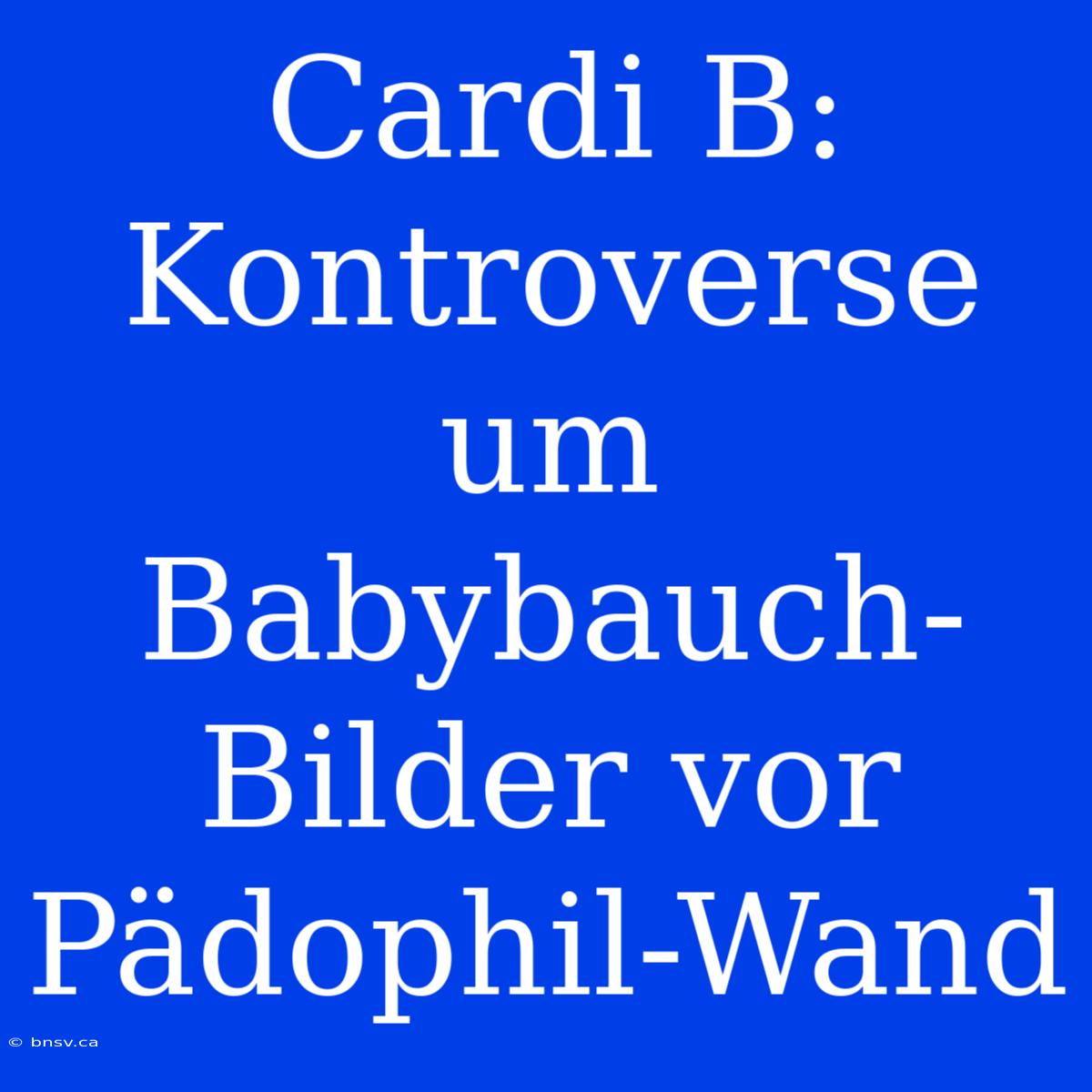 Cardi B: Kontroverse Um Babybauch-Bilder Vor Pädophil-Wand