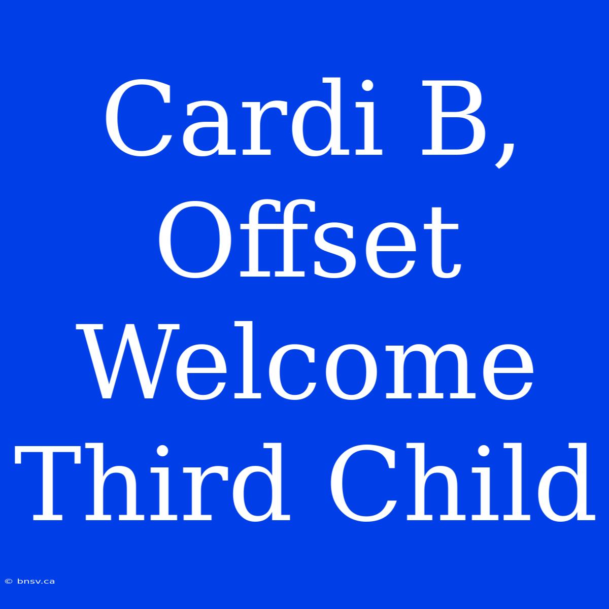 Cardi B, Offset Welcome Third Child