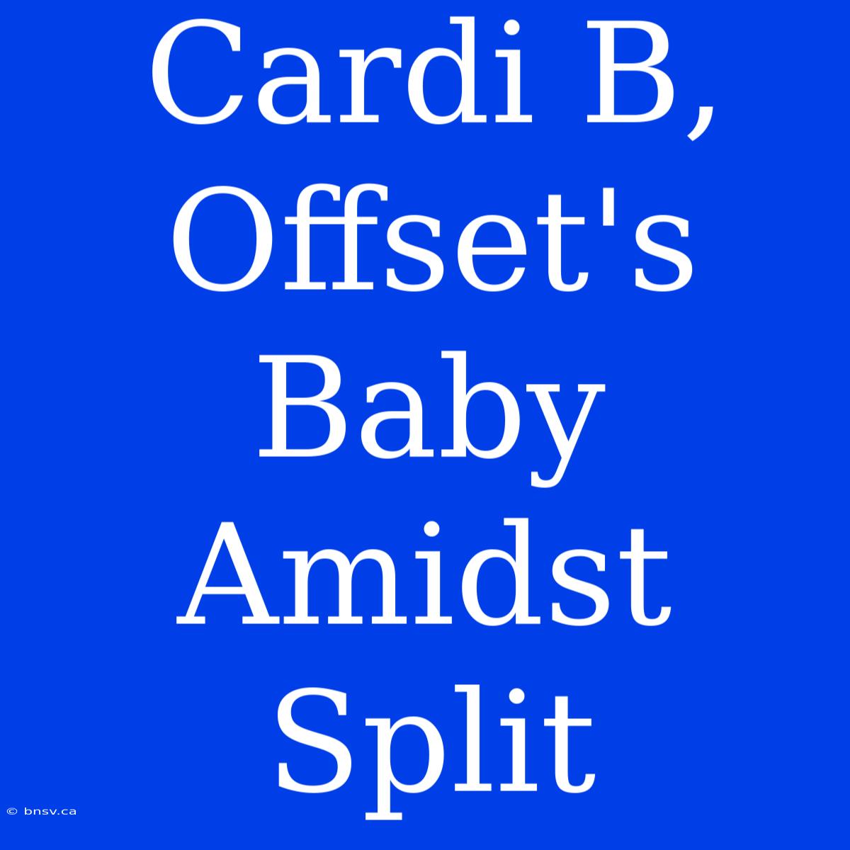 Cardi B, Offset's Baby Amidst Split