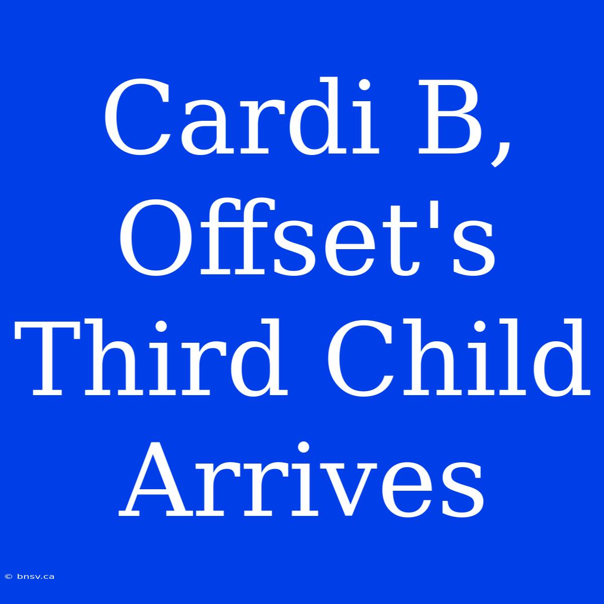 Cardi B, Offset's Third Child Arrives