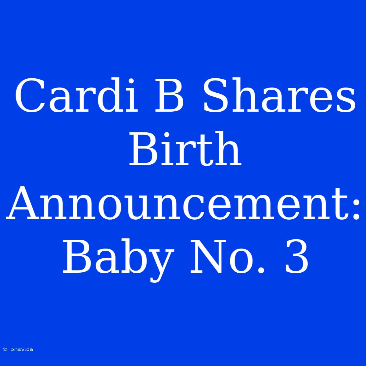 Cardi B Shares Birth Announcement: Baby No. 3