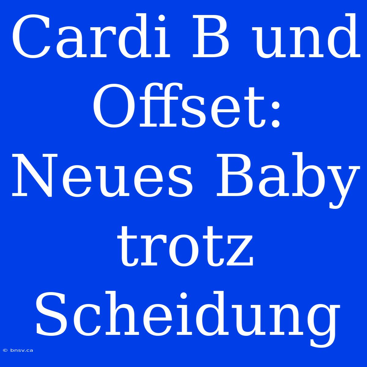 Cardi B Und Offset: Neues Baby Trotz Scheidung