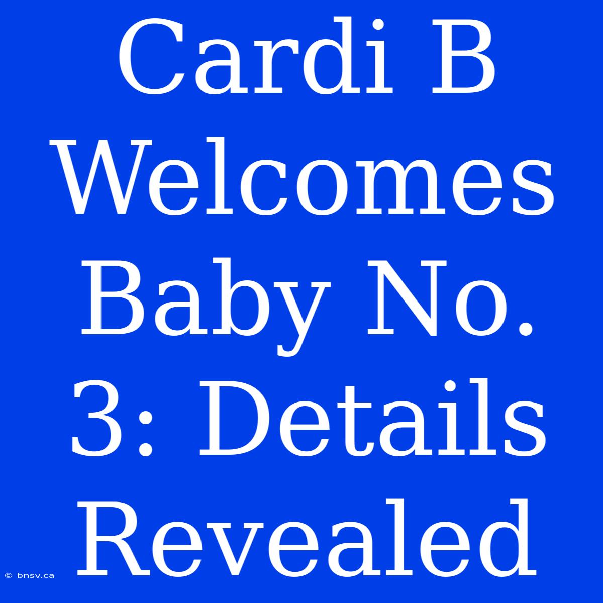 Cardi B Welcomes Baby No. 3: Details Revealed