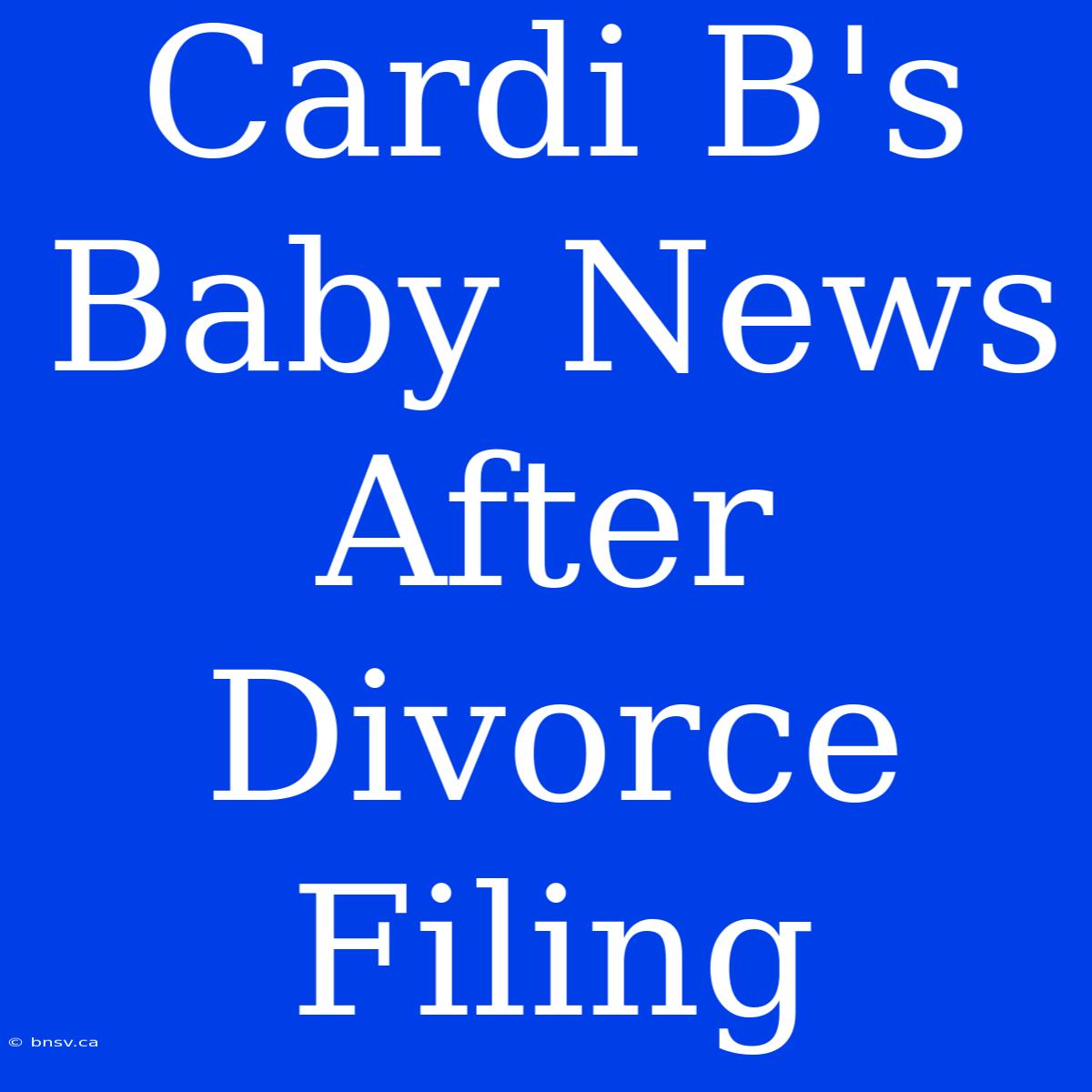 Cardi B's Baby News After Divorce Filing