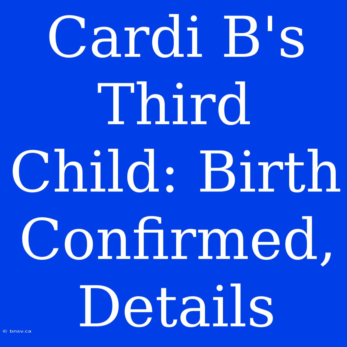 Cardi B's Third Child: Birth Confirmed, Details