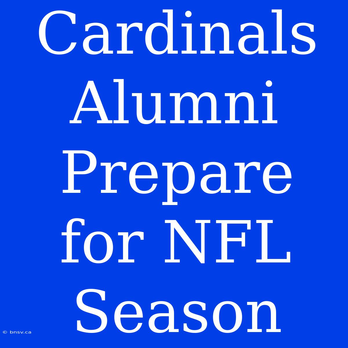 Cardinals Alumni Prepare For NFL Season