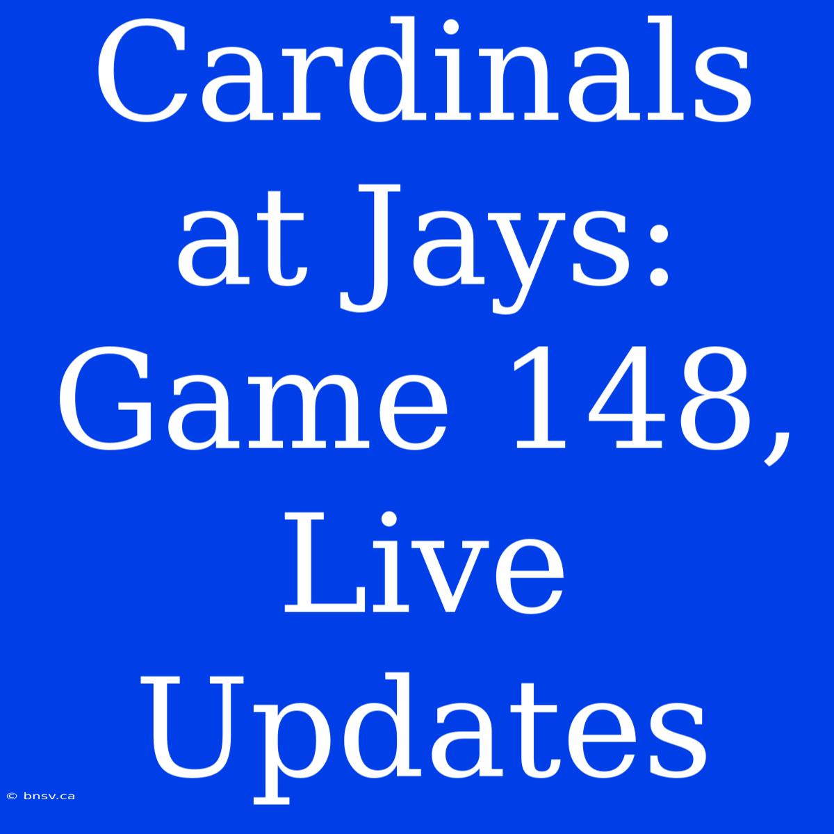 Cardinals At Jays: Game 148, Live Updates