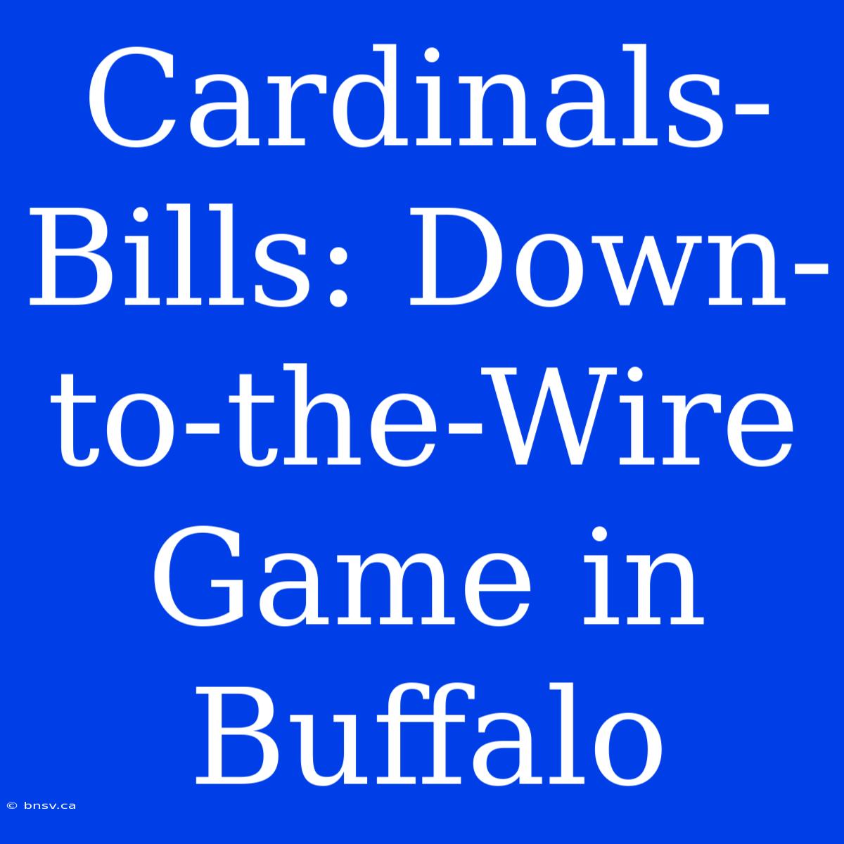 Cardinals-Bills: Down-to-the-Wire Game In Buffalo