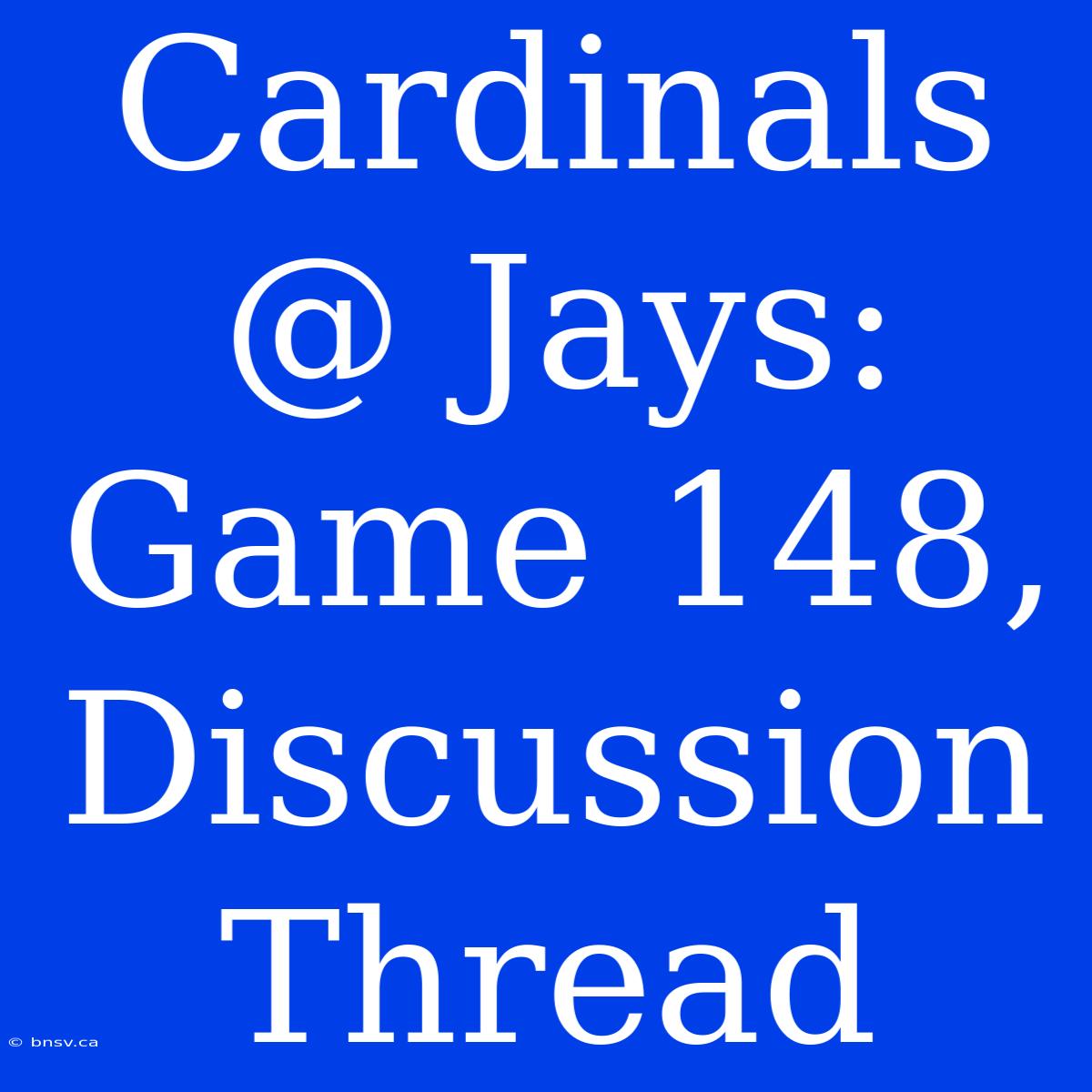 Cardinals @ Jays: Game 148, Discussion Thread