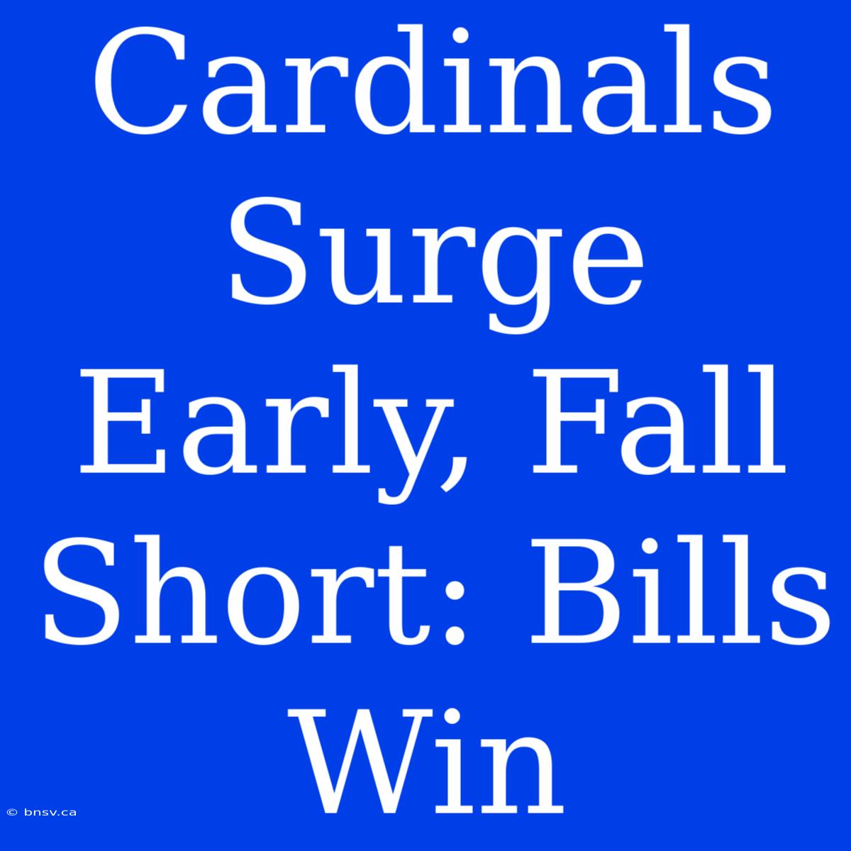 Cardinals Surge Early, Fall Short: Bills Win