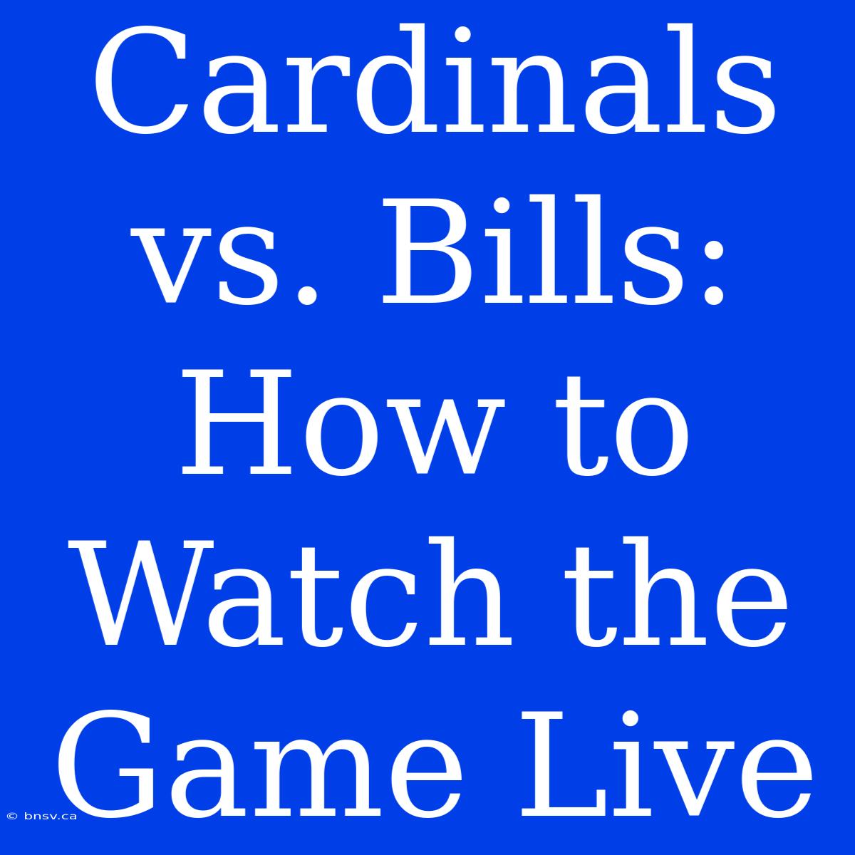 Cardinals Vs. Bills: How To Watch The Game Live