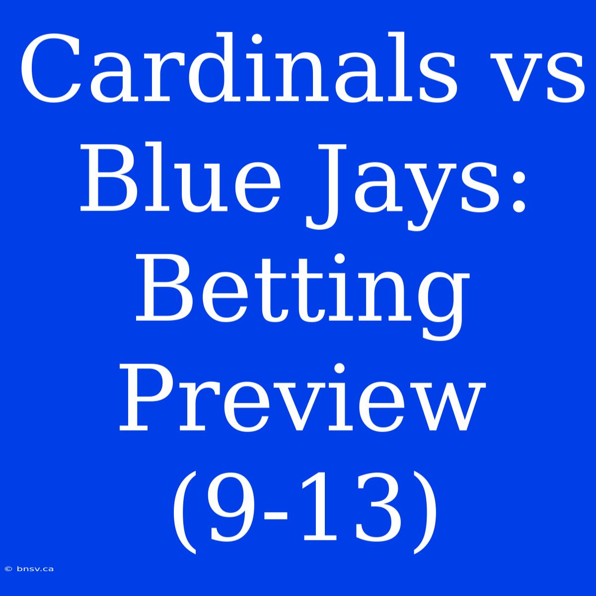 Cardinals Vs Blue Jays: Betting Preview (9-13)