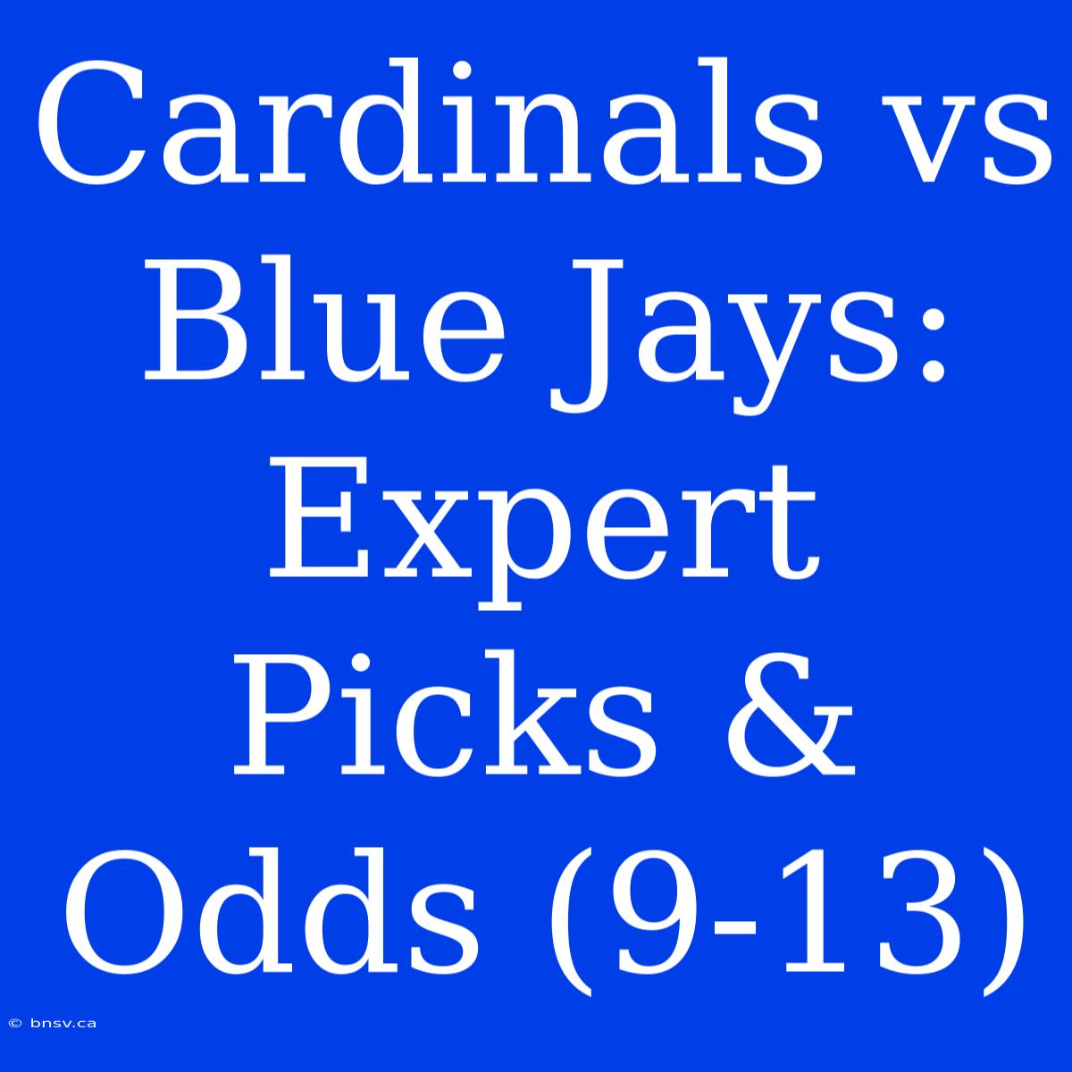 Cardinals Vs Blue Jays: Expert Picks & Odds (9-13)