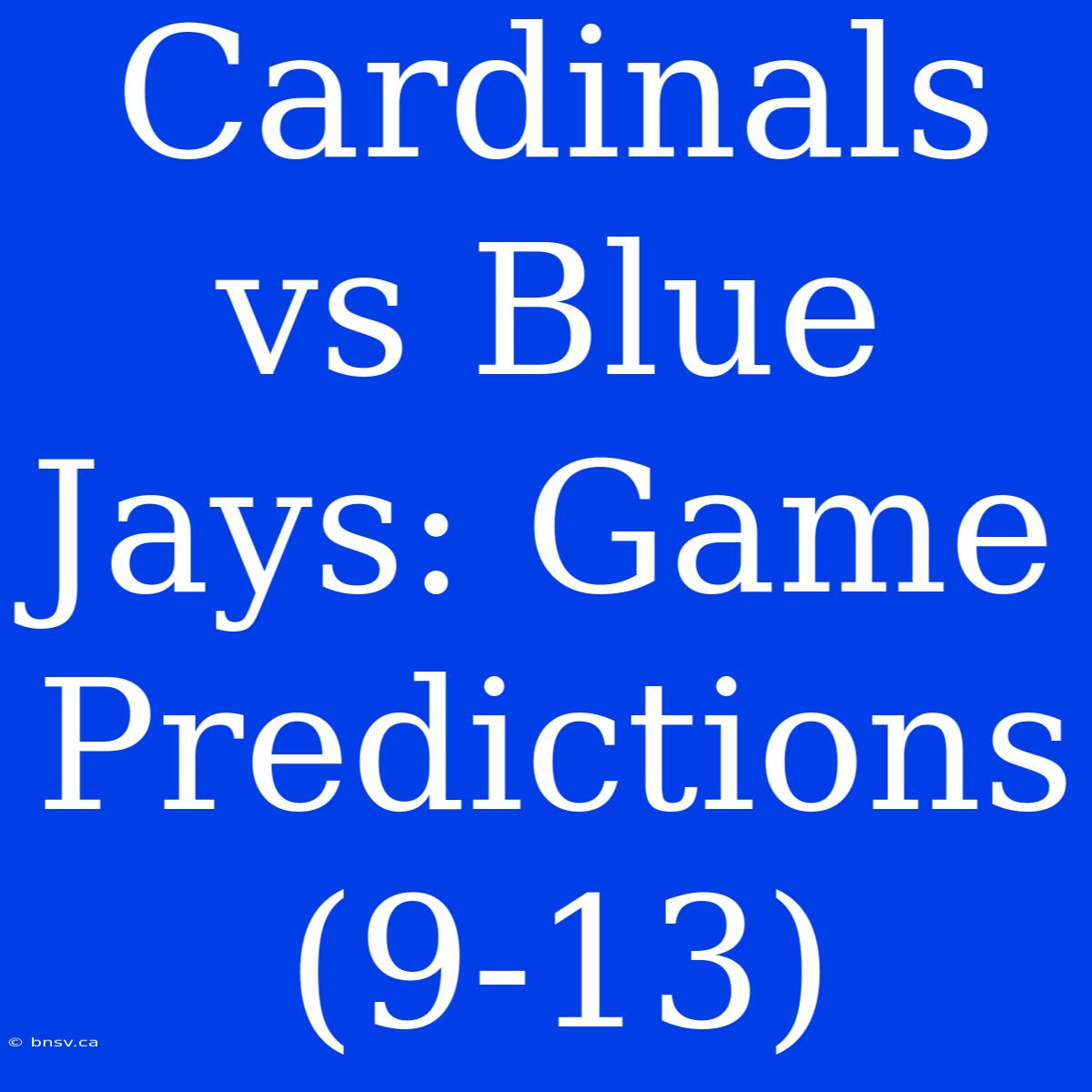 Cardinals Vs Blue Jays: Game Predictions (9-13)