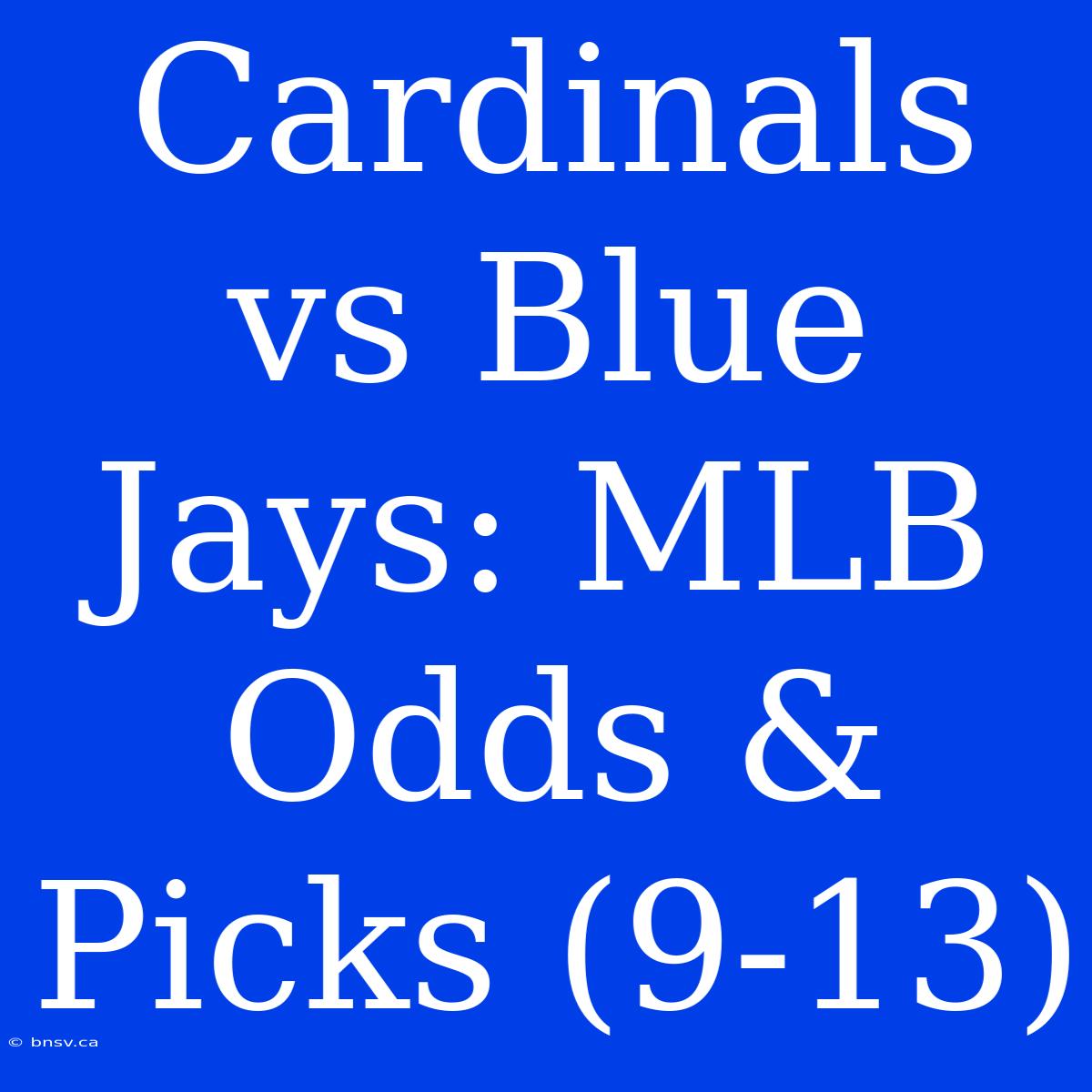 Cardinals Vs Blue Jays: MLB Odds & Picks (9-13)