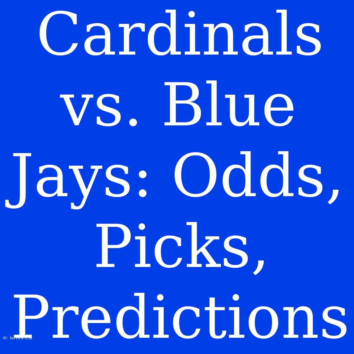 Cardinals Vs. Blue Jays: Odds, Picks, Predictions