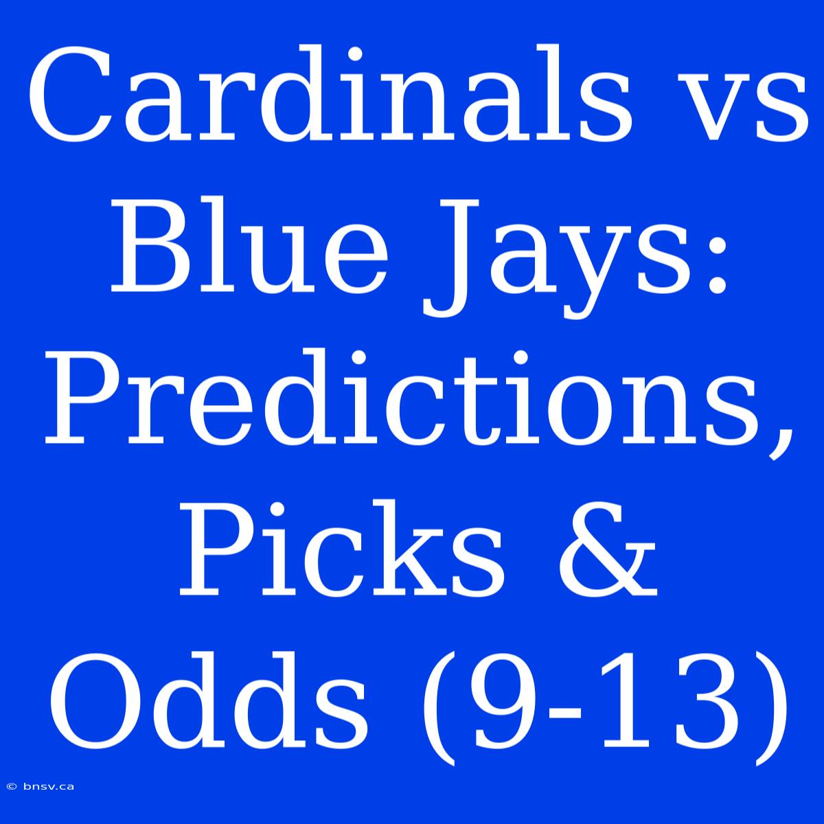 Cardinals Vs Blue Jays: Predictions, Picks & Odds (9-13)