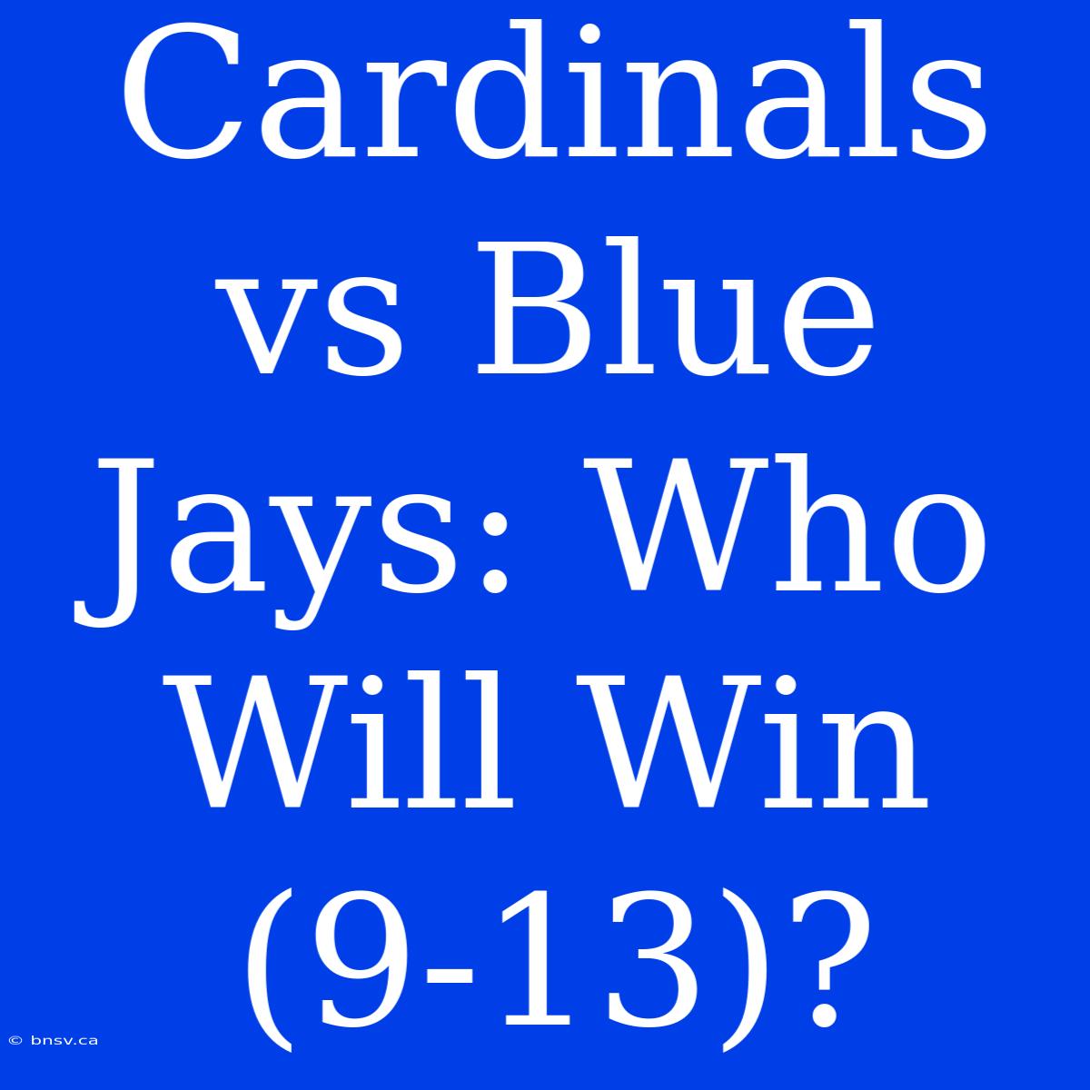 Cardinals Vs Blue Jays: Who Will Win (9-13)?