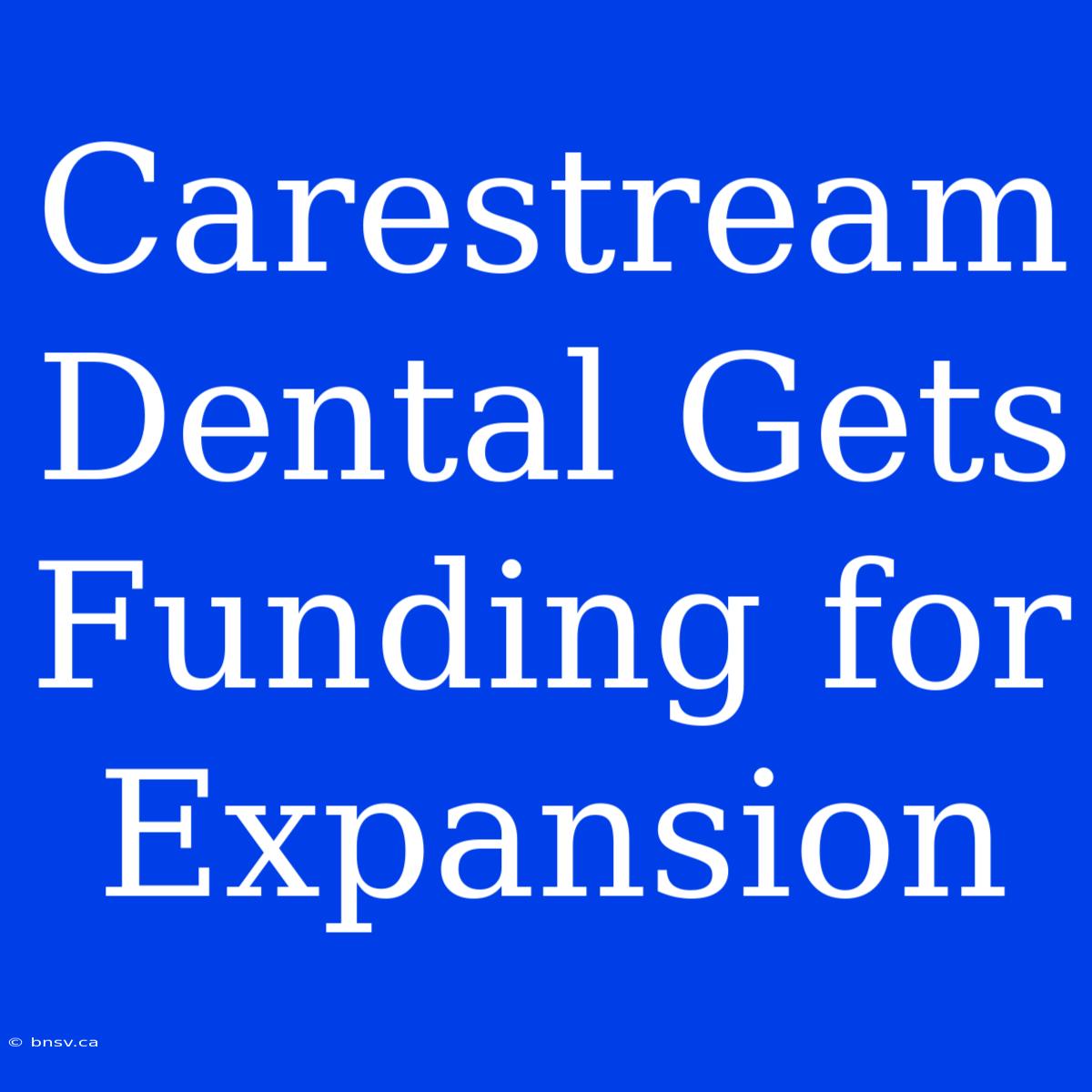 Carestream Dental Gets Funding For Expansion