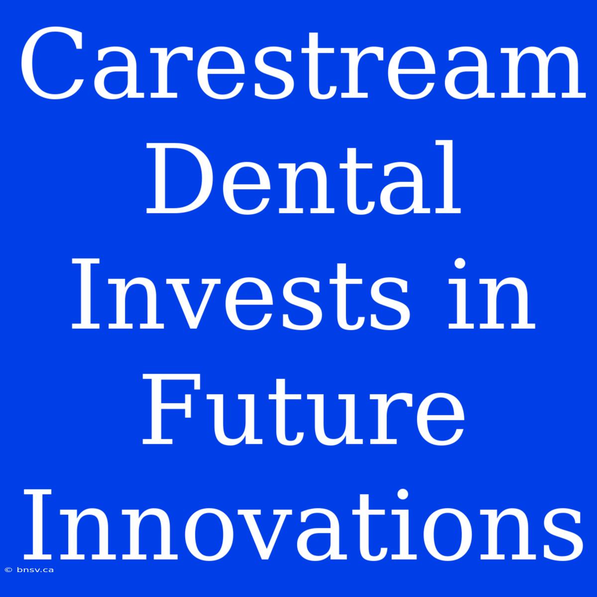 Carestream Dental Invests In Future Innovations