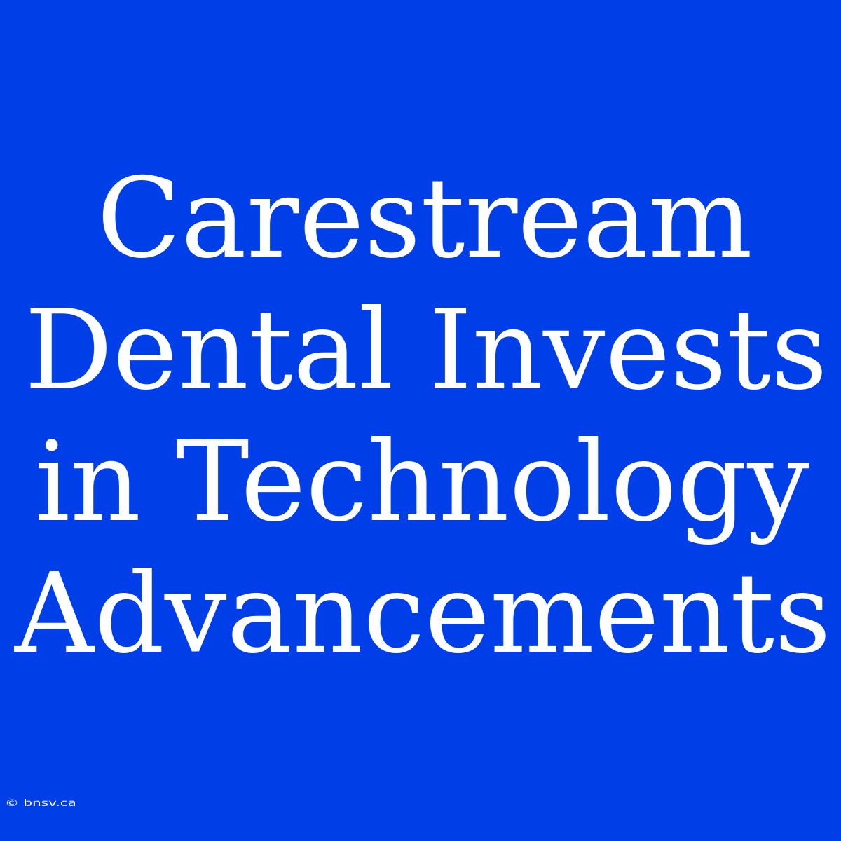 Carestream Dental Invests In Technology Advancements