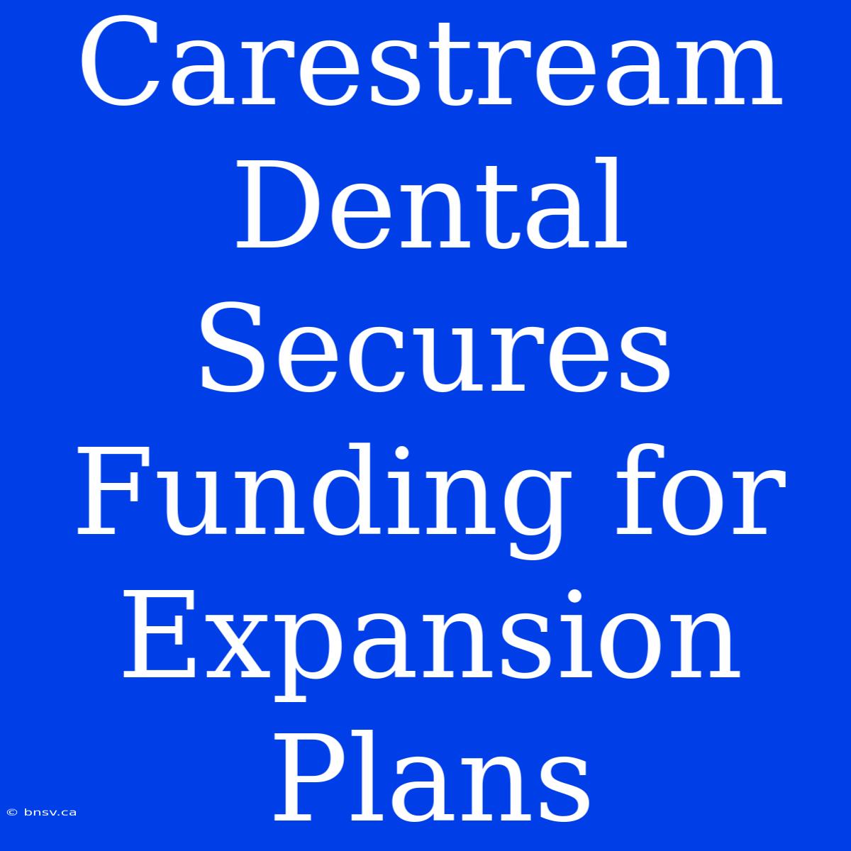 Carestream Dental Secures Funding For Expansion Plans