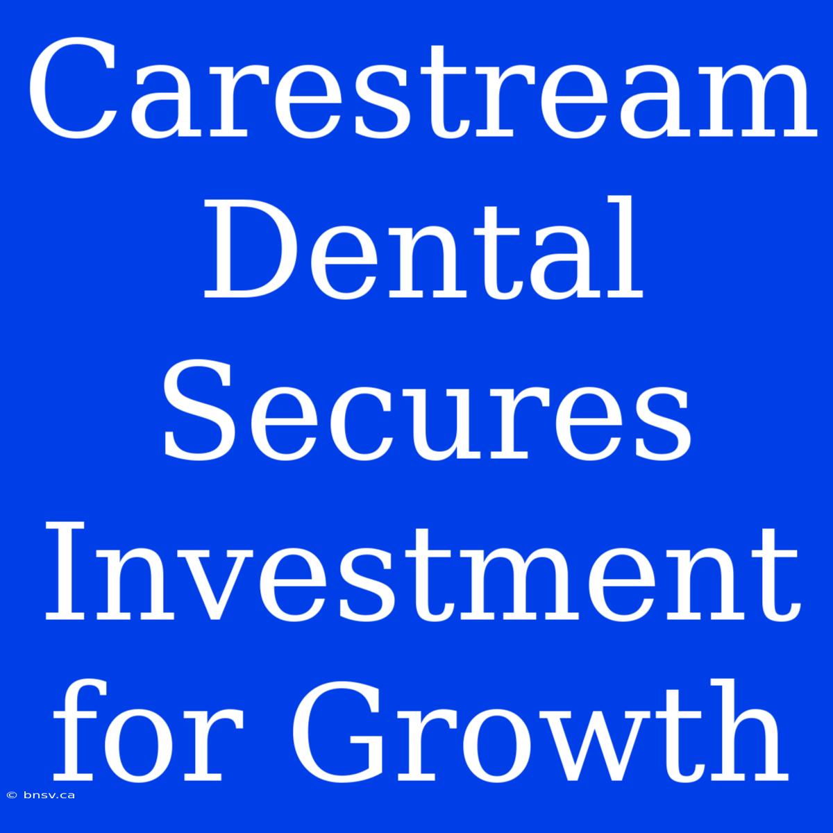 Carestream Dental Secures Investment For Growth