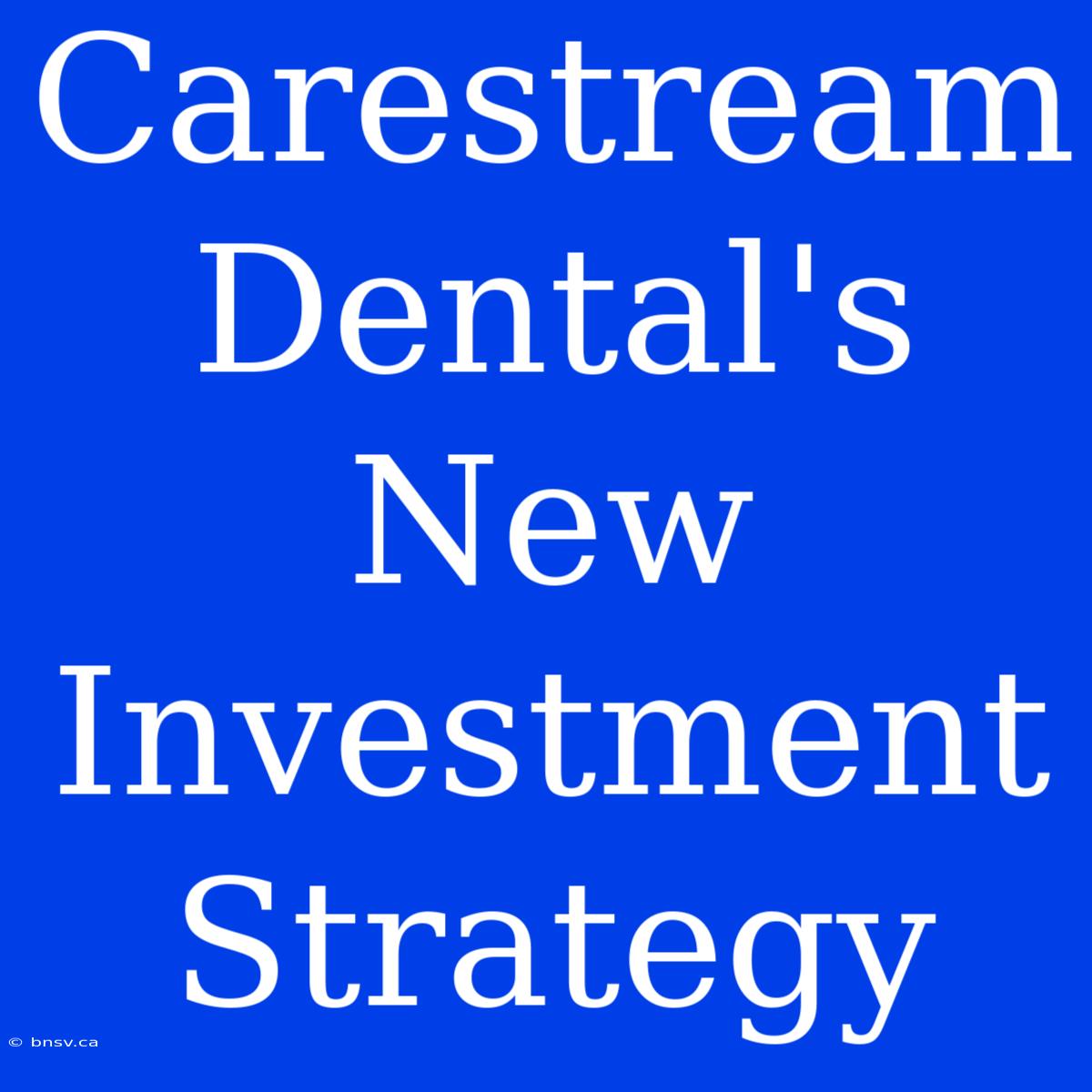 Carestream Dental's New Investment Strategy