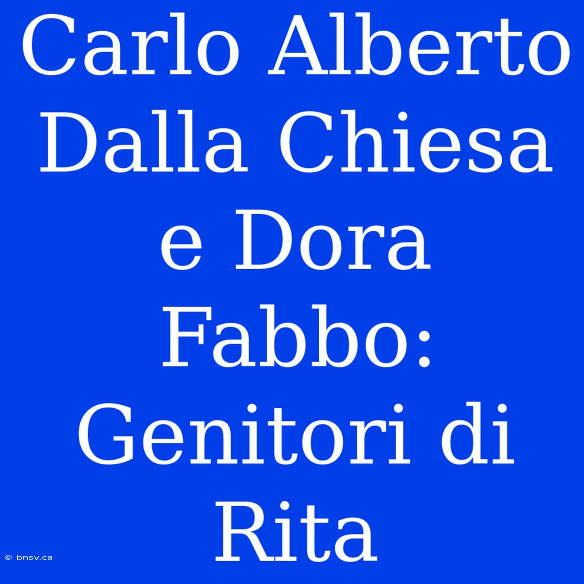 Carlo Alberto Dalla Chiesa E Dora Fabbo: Genitori Di Rita