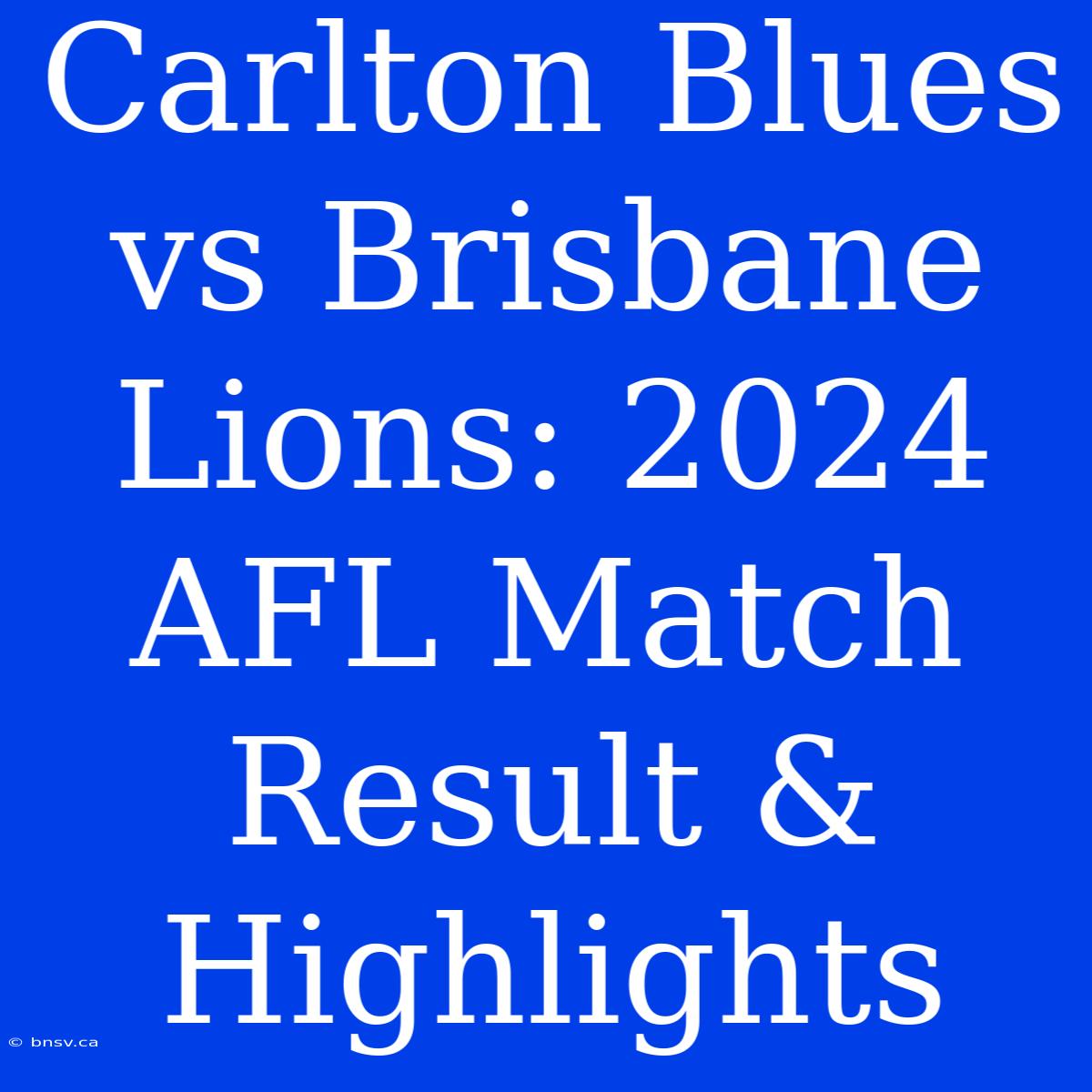 Carlton Blues Vs Brisbane Lions: 2024 AFL Match Result & Highlights