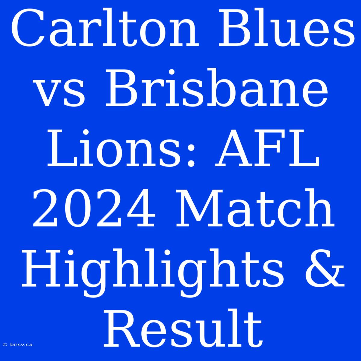 Carlton Blues Vs Brisbane Lions: AFL 2024 Match Highlights & Result