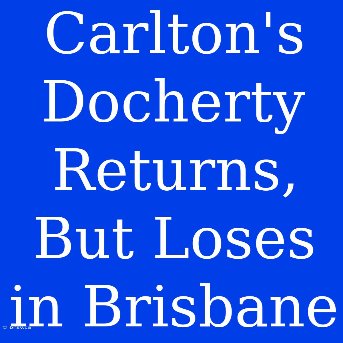 Carlton's Docherty Returns, But Loses In Brisbane