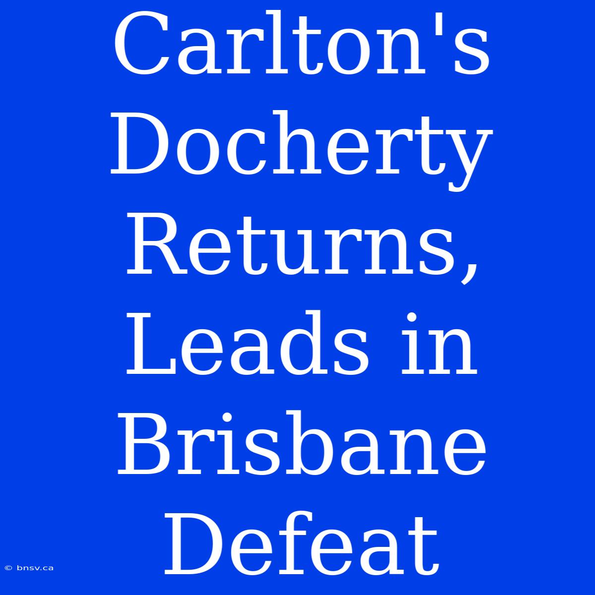 Carlton's Docherty Returns, Leads In Brisbane Defeat