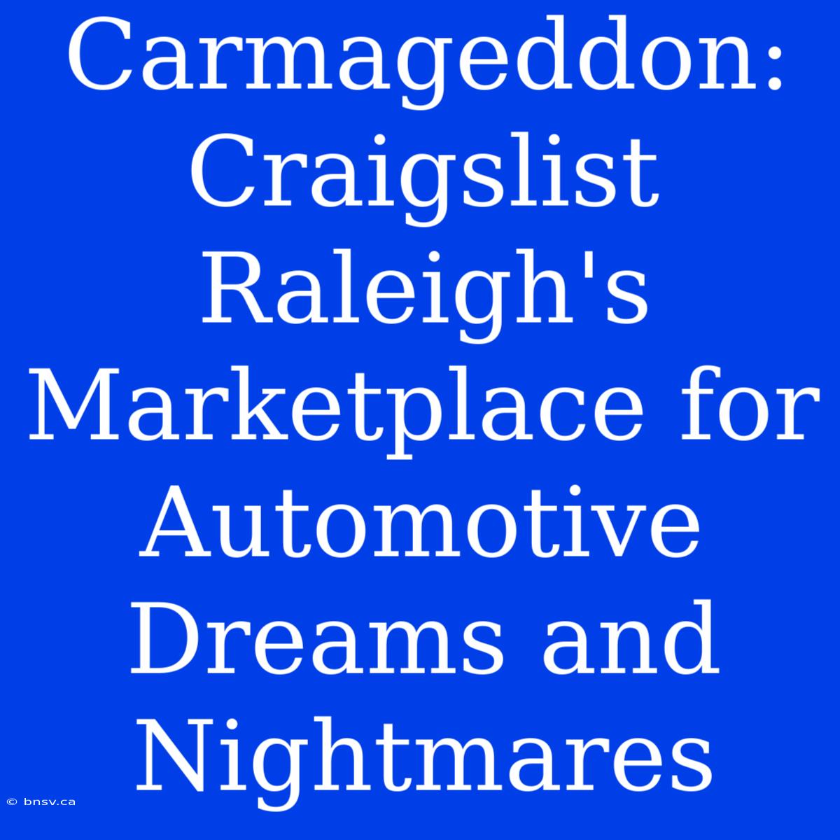 Carmageddon: Craigslist Raleigh's Marketplace For Automotive Dreams And Nightmares