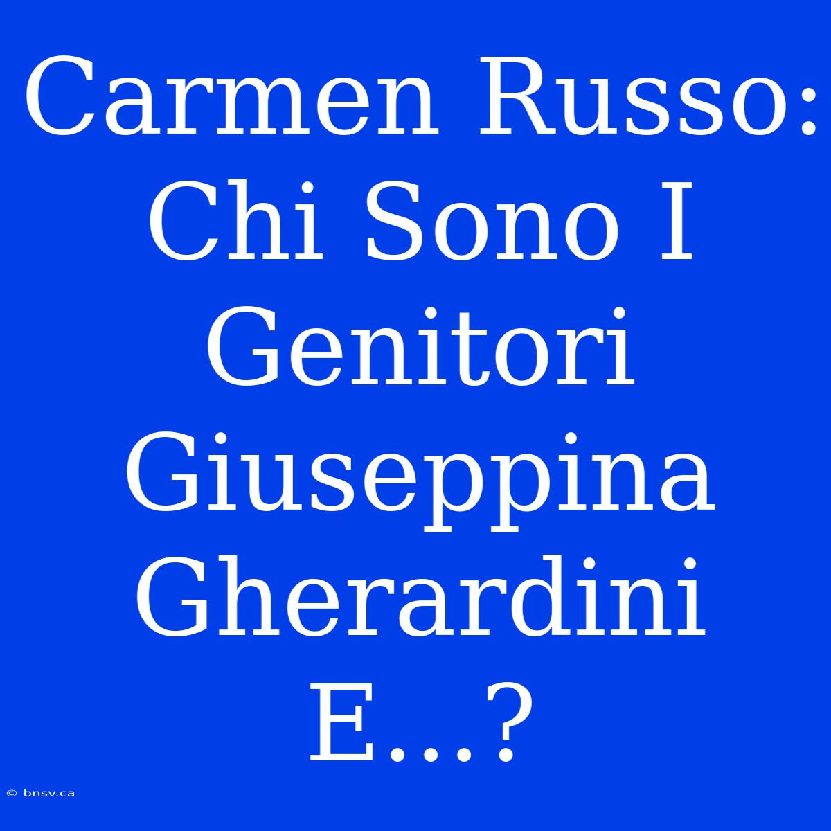 Carmen Russo: Chi Sono I Genitori Giuseppina Gherardini E...?