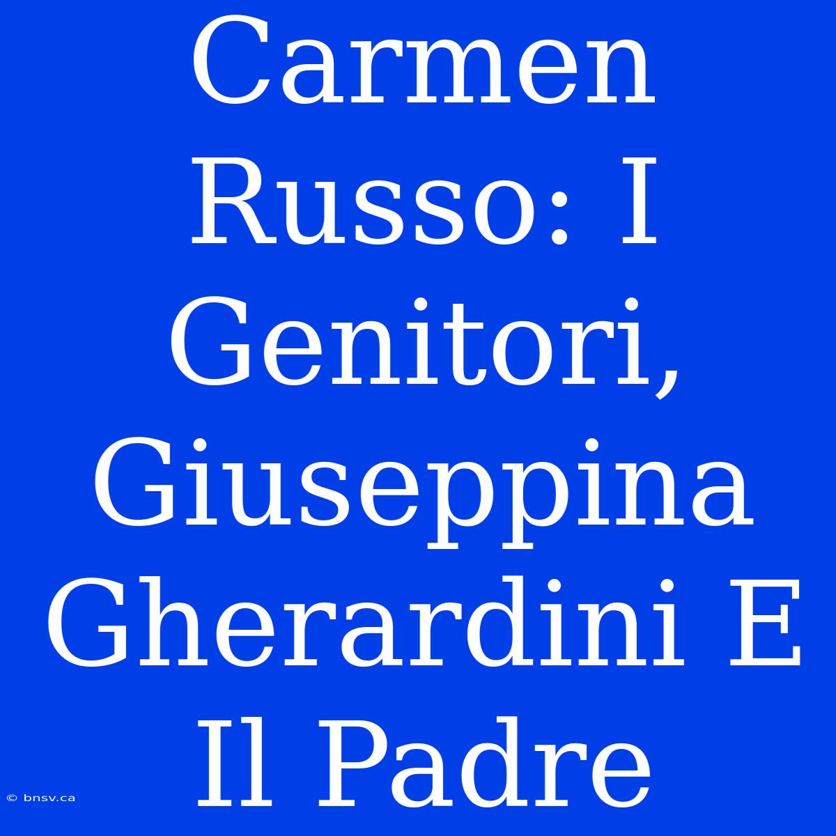 Carmen Russo: I Genitori, Giuseppina Gherardini E Il Padre