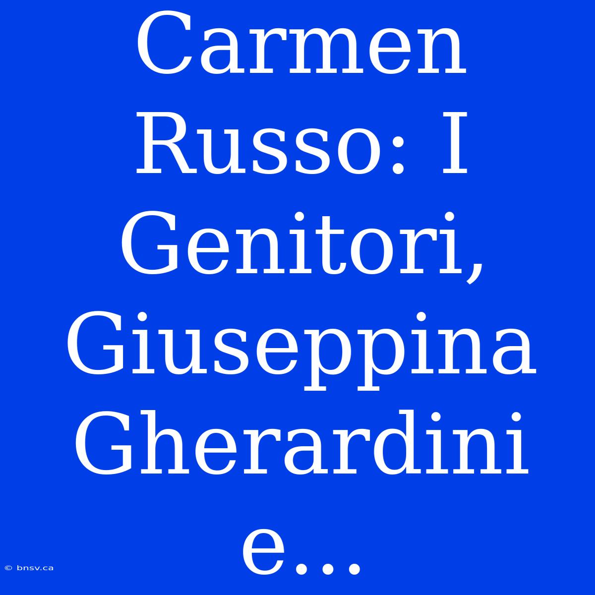 Carmen Russo: I Genitori, Giuseppina Gherardini E...