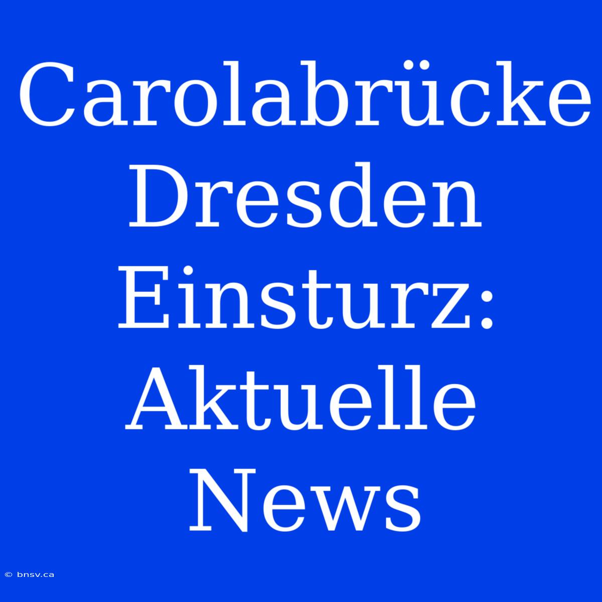 Carolabrücke Dresden Einsturz: Aktuelle News