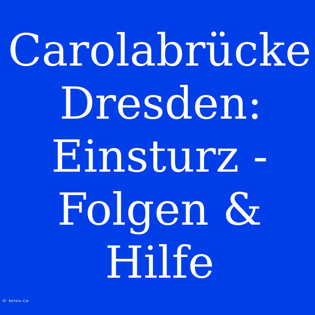 Carolabrücke Dresden: Einsturz - Folgen & Hilfe