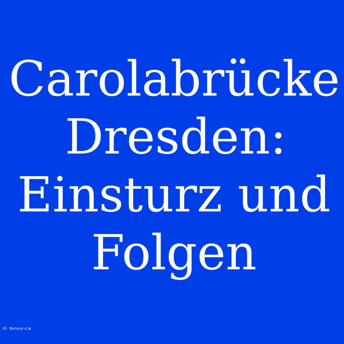 Carolabrücke Dresden: Einsturz Und Folgen