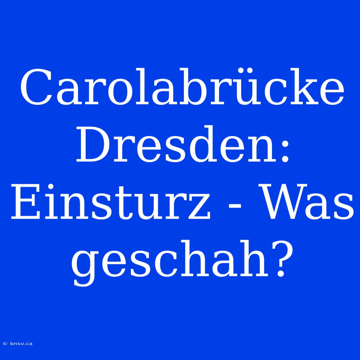 Carolabrücke Dresden: Einsturz - Was Geschah?