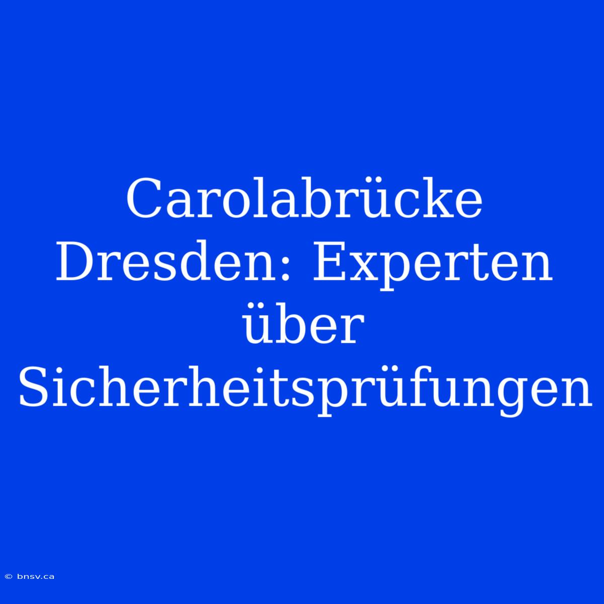 Carolabrücke Dresden: Experten Über Sicherheitsprüfungen