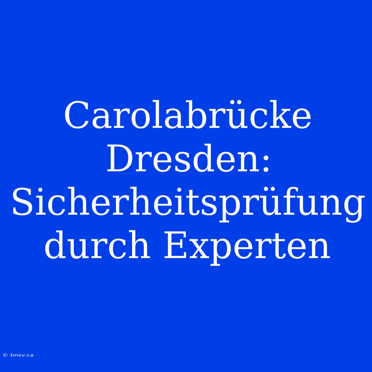 Carolabrücke Dresden: Sicherheitsprüfung Durch Experten