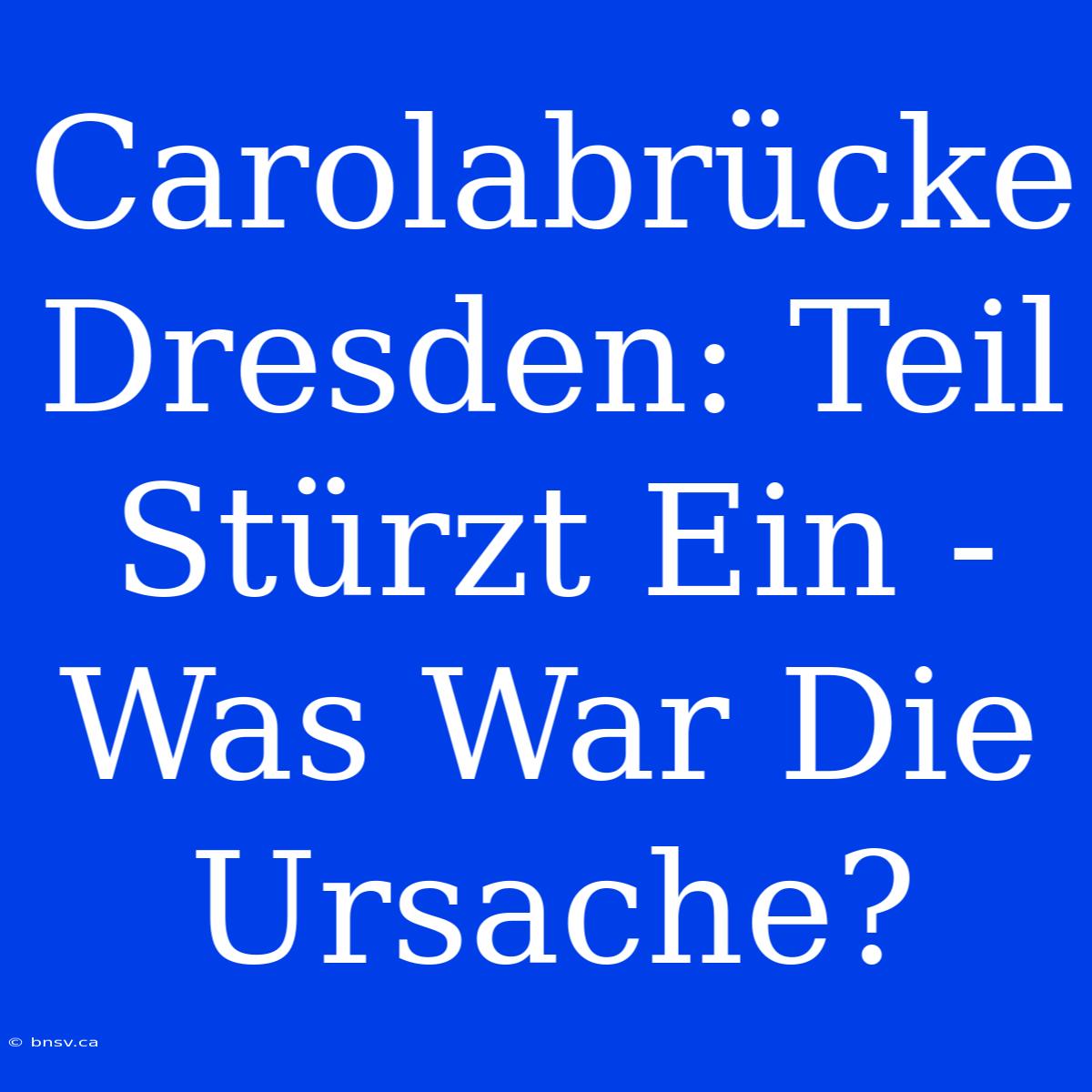 Carolabrücke Dresden: Teil Stürzt Ein - Was War Die Ursache?