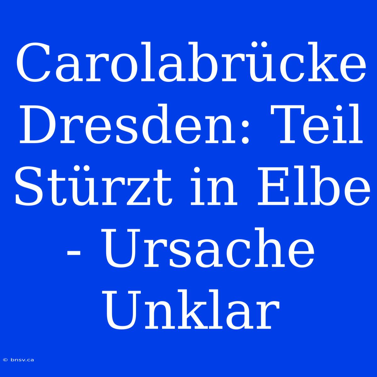 Carolabrücke Dresden: Teil Stürzt In Elbe - Ursache Unklar