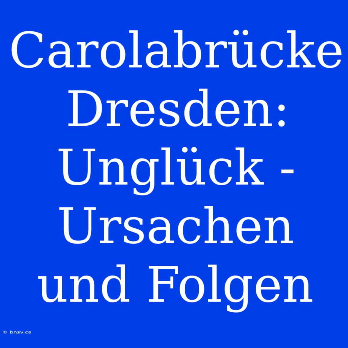 Carolabrücke Dresden: Unglück - Ursachen Und Folgen