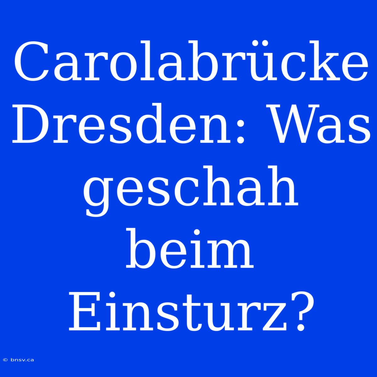 Carolabrücke Dresden: Was Geschah Beim Einsturz?