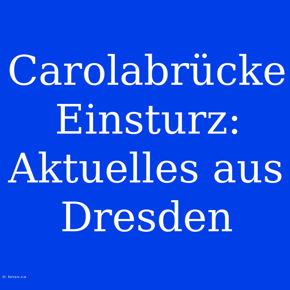 Carolabrücke Einsturz: Aktuelles Aus Dresden