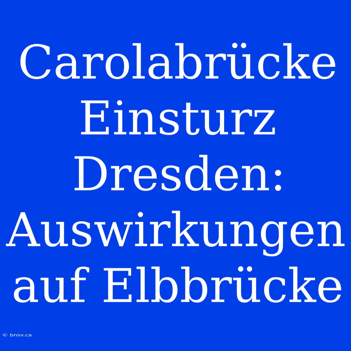 Carolabrücke Einsturz Dresden: Auswirkungen Auf Elbbrücke