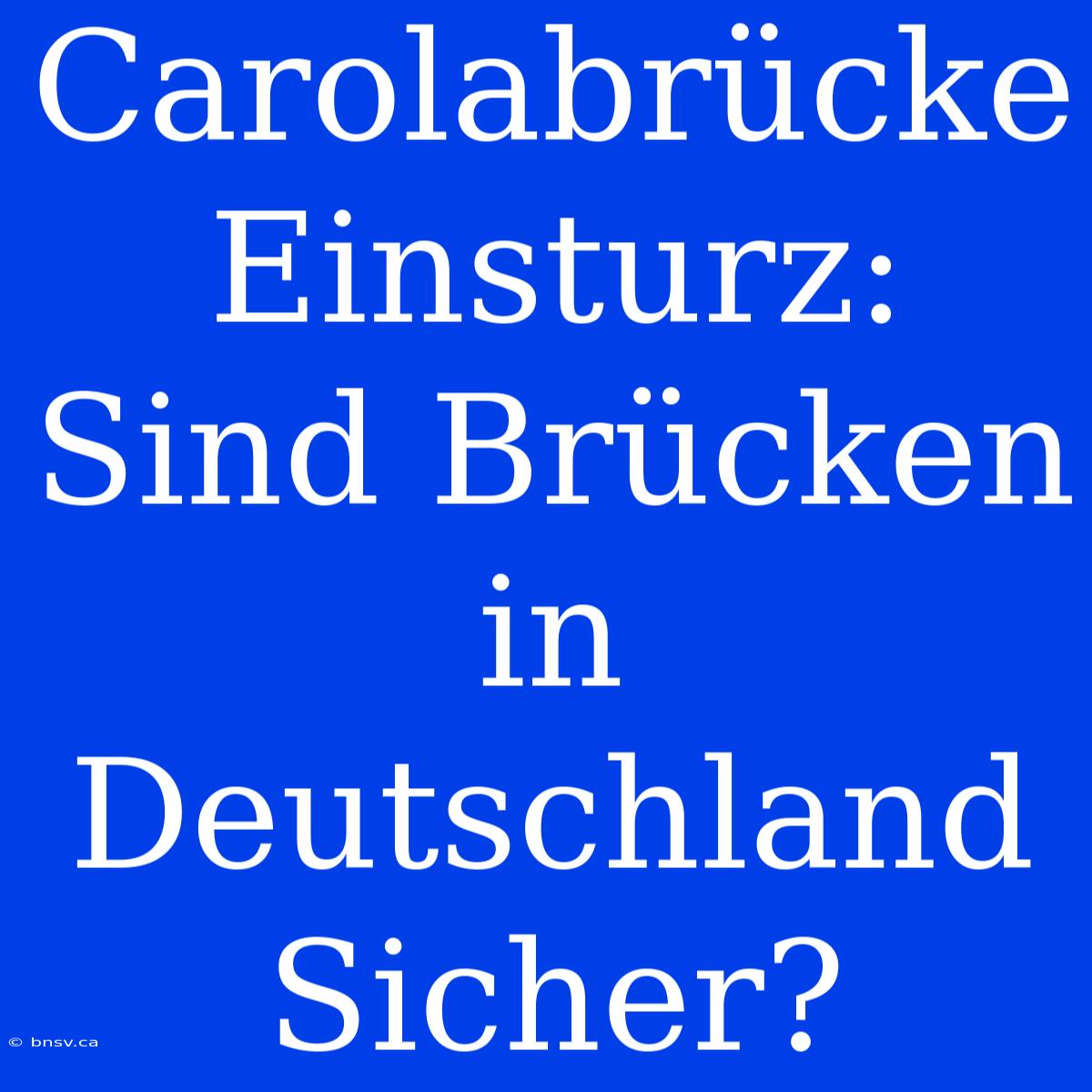 Carolabrücke Einsturz: Sind Brücken In Deutschland Sicher?